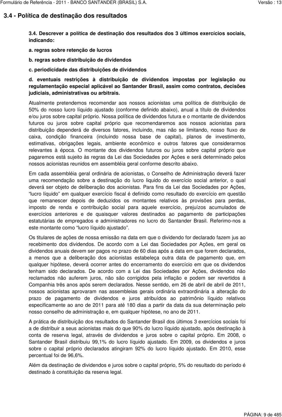 eventuais restrições à distribuição de dividendos impostas por legislação ou regulamentação especial aplicável ao Santander Brasil, assim como contratos, decisões judiciais, administrativas ou