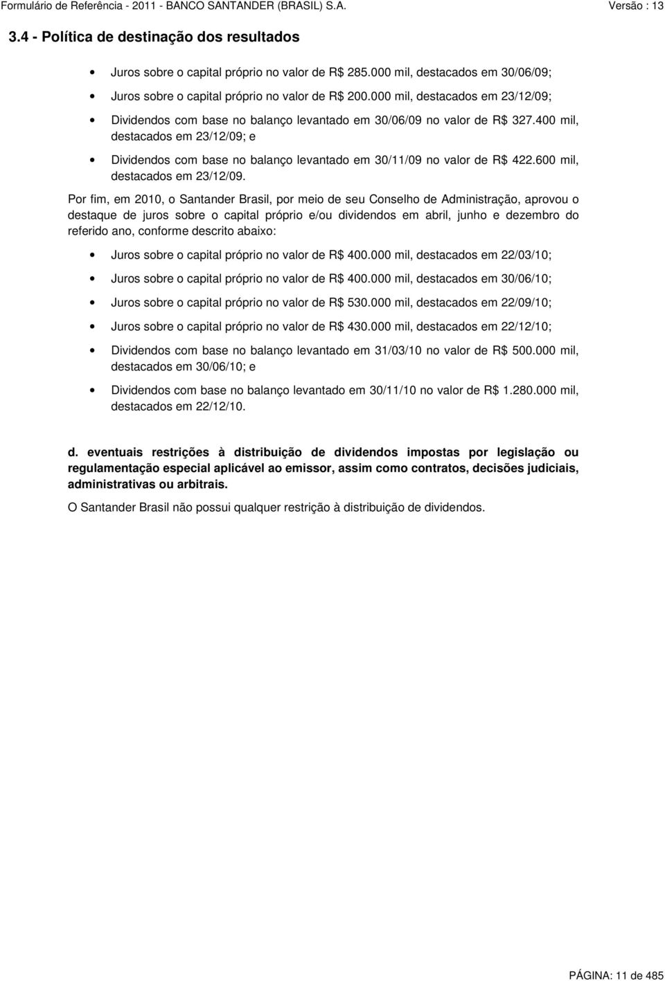 400 mil, destacados em 23/12/09; e Dividendos com base no balanço levantado em 30/11/09 no valor de R$ 422.600 mil, destacados em 23/12/09.