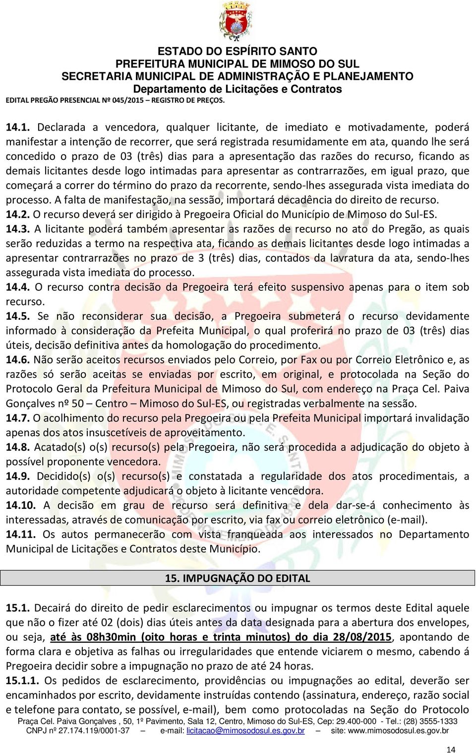 da recorrente, sendo-lhes assegurada vista imediata do processo. A falta de manifestação, na sessão, importará decadência do direito de recurso. 14.2.