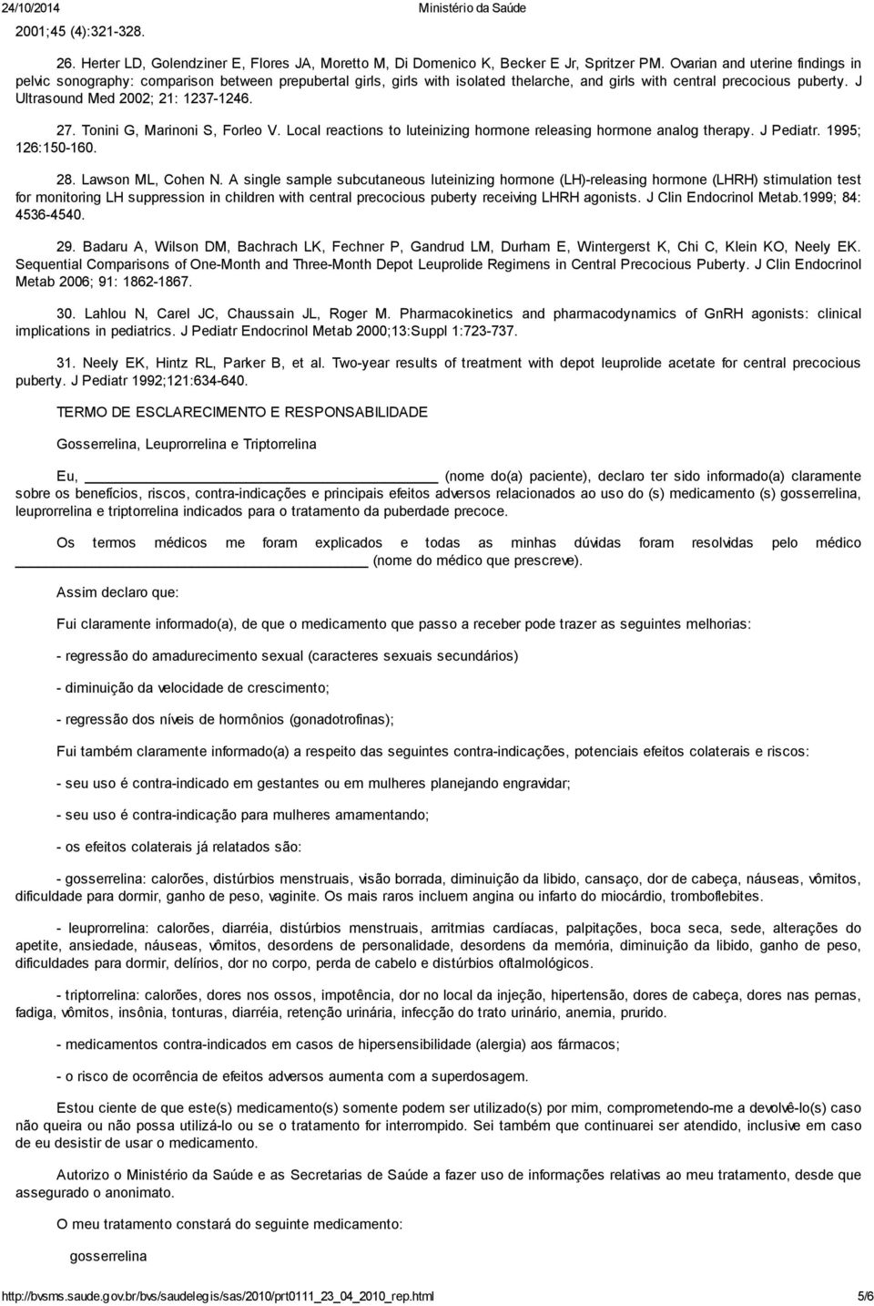 27. Tonini G, Marinoni S, Forleo V. Local reactions to luteinizing hormone releasing hormone analog therapy. J Pediatr. 1995; 126:150-160. 28. Lawson ML, Cohen N.