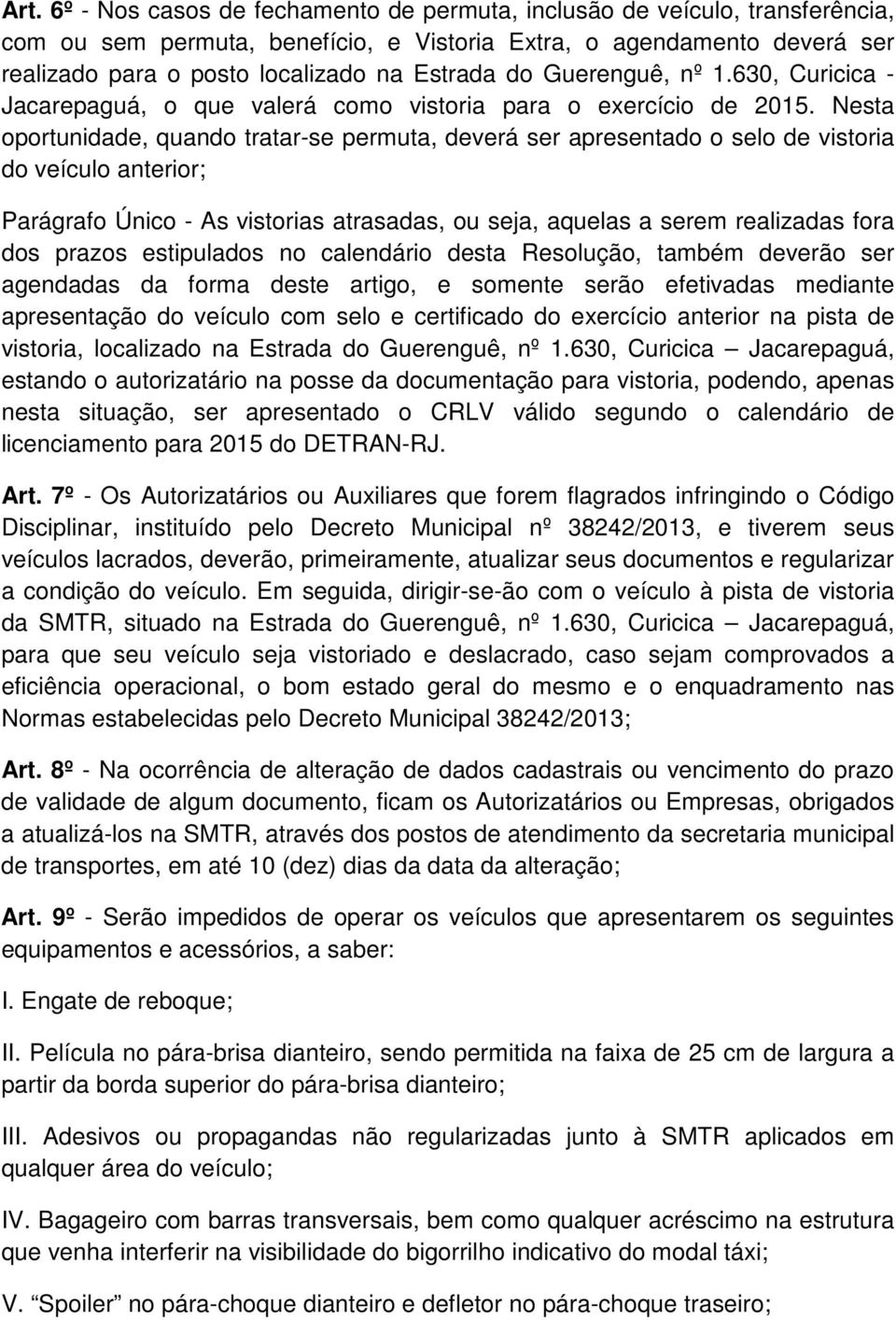 Nesta oportunidade, quando tratar-se permuta, deverá ser apresentado o selo de vistoria do veículo anterior; Parágrafo Único - As vistorias atrasadas, ou seja, aquelas a serem realizadas fora dos