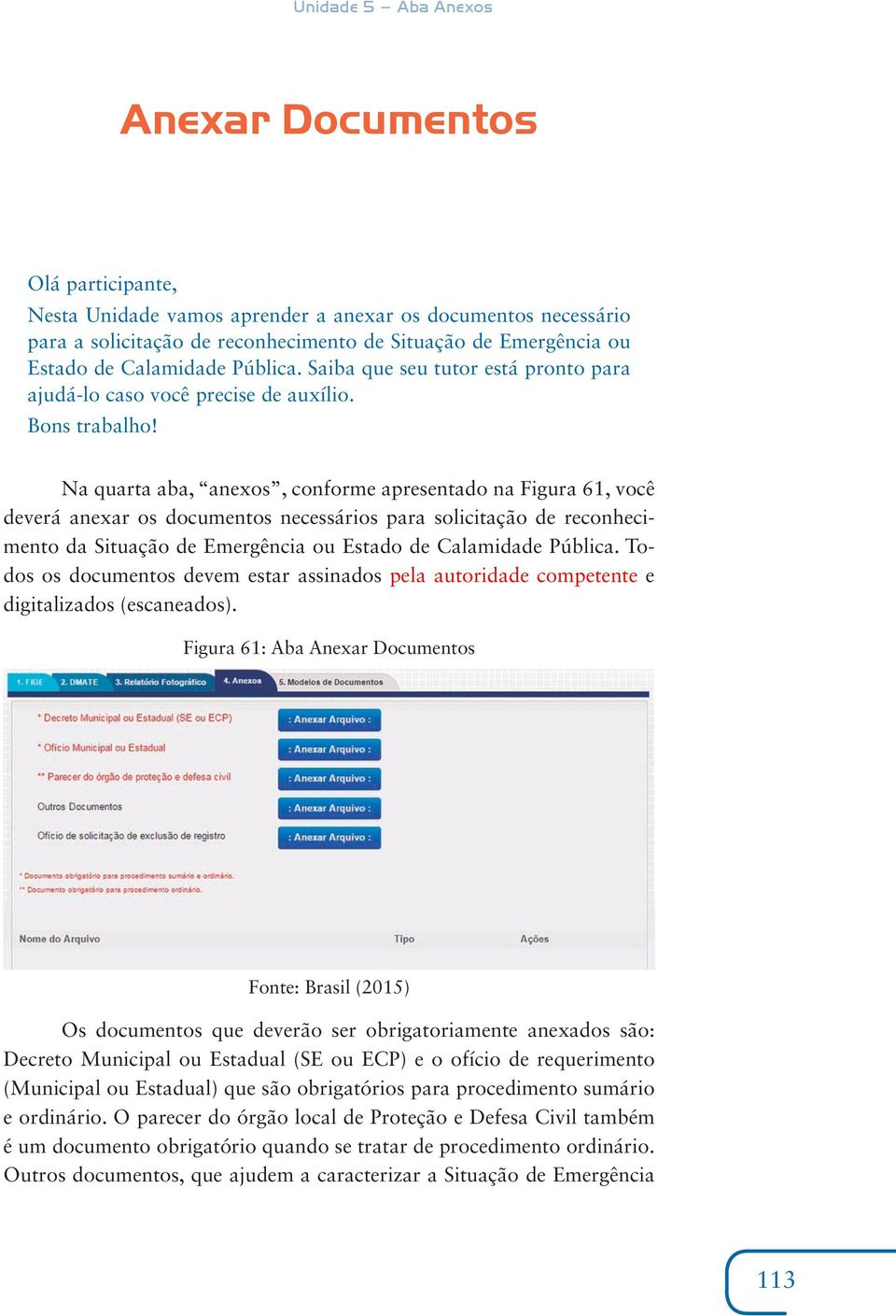 Na quarta aba, anexos, conforme apresentado na Figura 61, você deverá anexar os documentos necessários para solicitação de reconhecimento da Situação de Emergência ou Estado de Calamidade Pública.