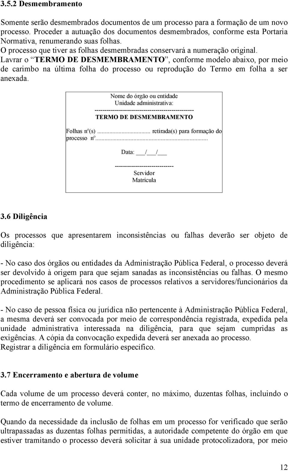 Lavrar o TERMO DE DESMEMBRAMENTO, conforme modelo abaixo, por meio de carimbo na última folha do processo ou reprodução do Termo em folha a ser anexada.