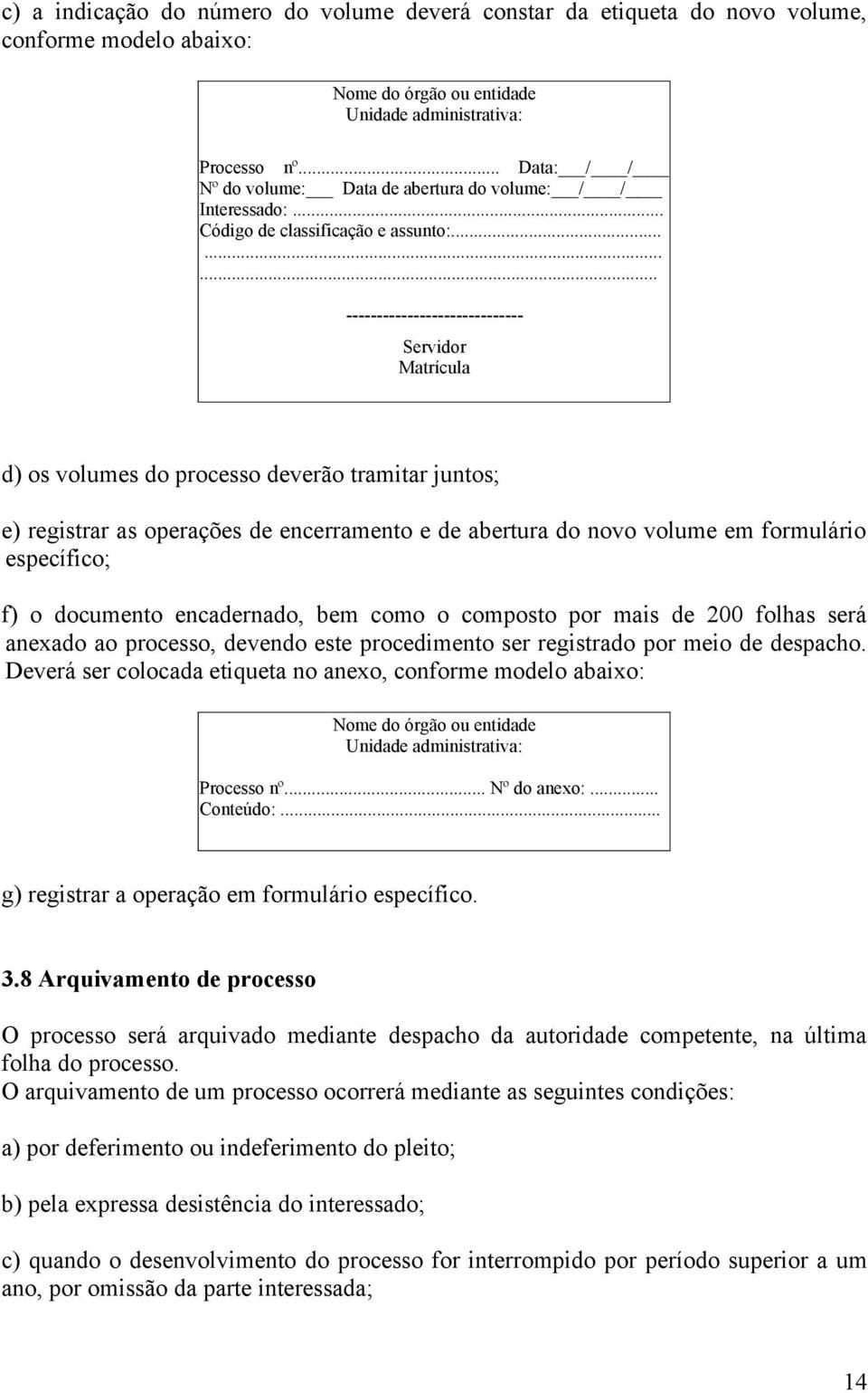 ........ ----------------------------- d) os volumes do processo deverão tramitar juntos; e) registrar as operações de encerramento e de abertura do novo volume em formulário específico; f) o