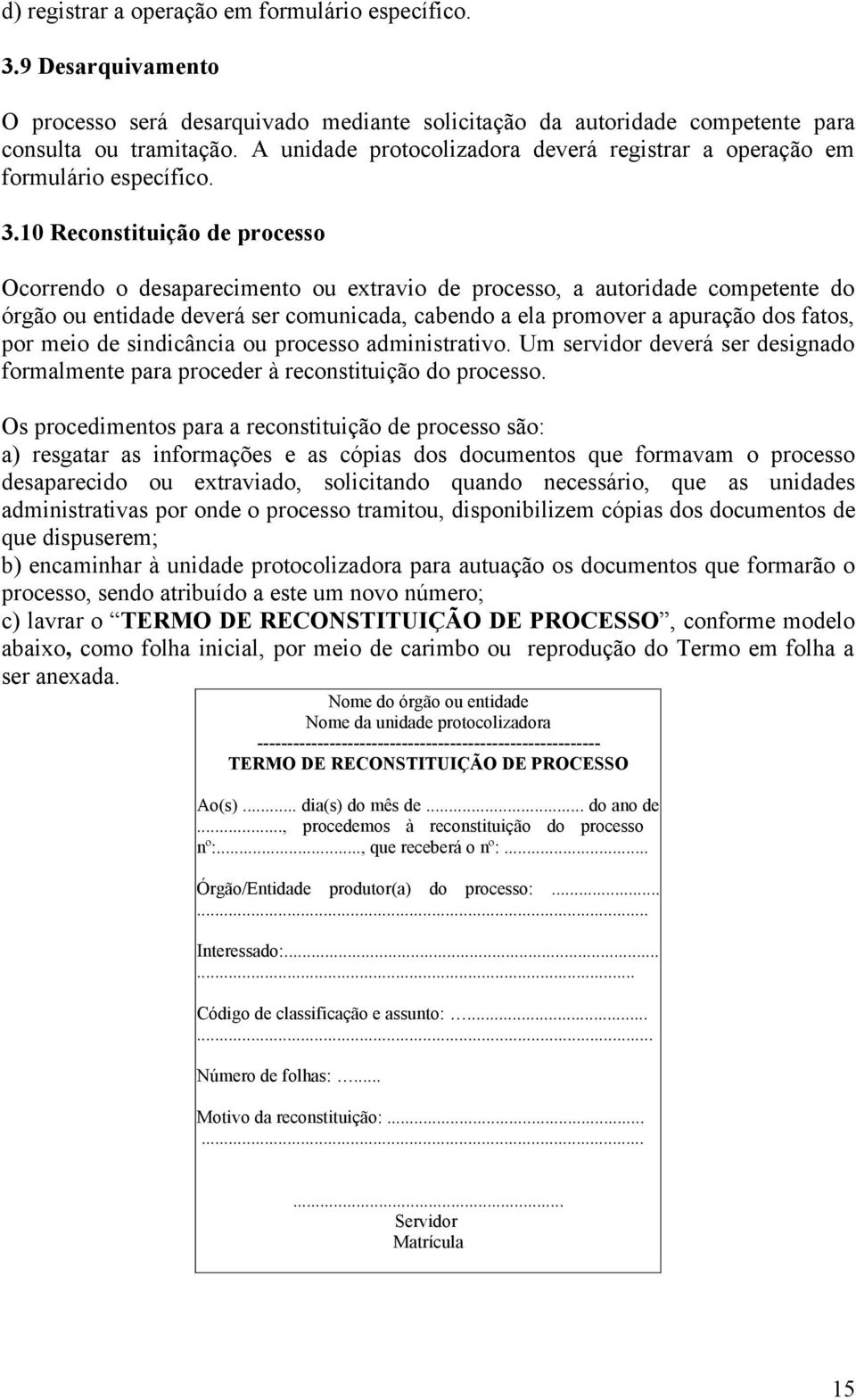 10 Reconstituição de processo Ocorrendo o desaparecimento ou extravio de processo, a autoridade competente do órgão ou entidade deverá ser comunicada, cabendo a ela promover a apuração dos fatos, por