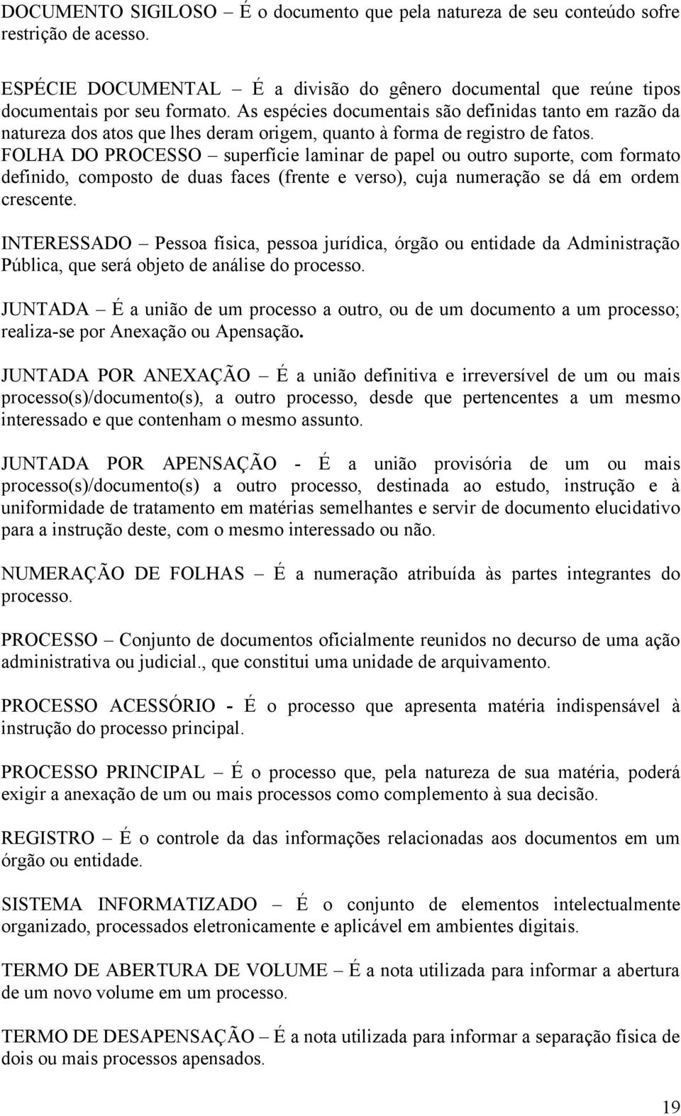 FOLHA DO PROCESSO superfície laminar de papel ou outro suporte, com formato definido, composto de duas faces (frente e verso), cuja numeração se dá em ordem crescente.