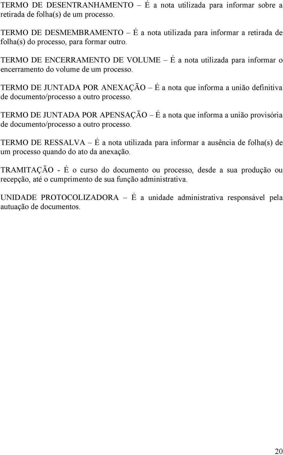 TERMO DE ENCERRAMENTO DE VOLUME É a nota utilizada para informar o encerramento do volume de um processo.