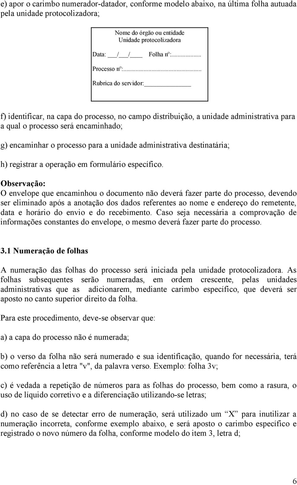 administrativa destinatária; h) registrar a operação em formulário específico.