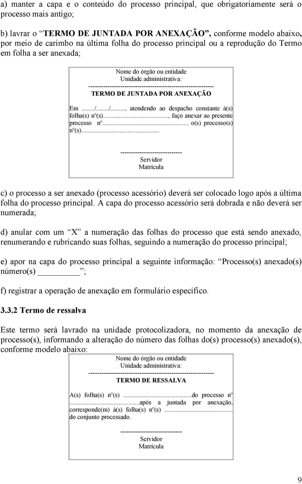 ../..., atendendo ao despacho constante à(s) folha(s) nº(s)..., faço anexar ao presente processo nº... o(s) processo(s) nº(s).