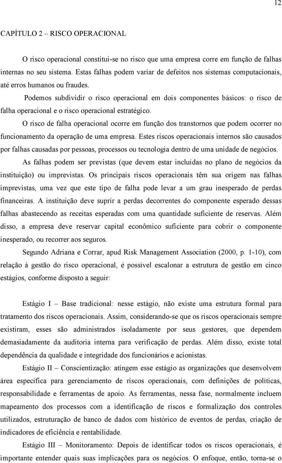 Podemos subdividir o risco operacional em dois componentes básicos: o risco de falha operacional e o risco operacional estratégico.