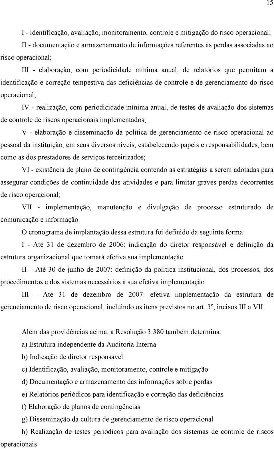 periodicidade mínima anual, de testes de avaliação dos sistemas de controle de riscos operacionais implementados; V - elaboração e disseminação da política de gerenciamento de risco operacional ao