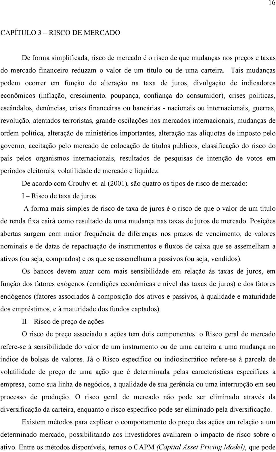 denúncias, crises financeiras ou bancárias - nacionais ou internacionais, guerras, revolução, atentados terroristas, grande oscilações nos mercados internacionais, mudanças de ordem política,