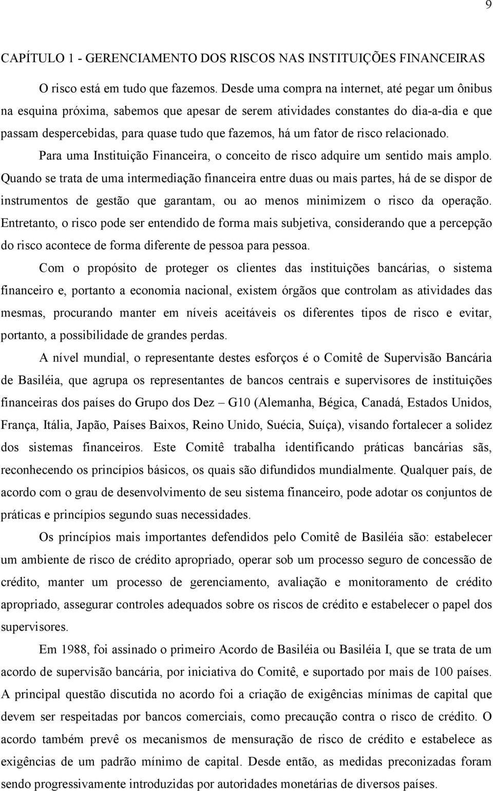 fator de risco relacionado. Para uma Instituição Financeira, o conceito de risco adquire um sentido mais amplo.