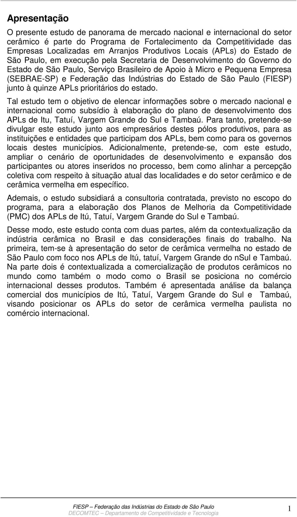 Federação das Indústrias do Estado de São Paulo (FIESP) junto à quinze APLs prioritários do estado.