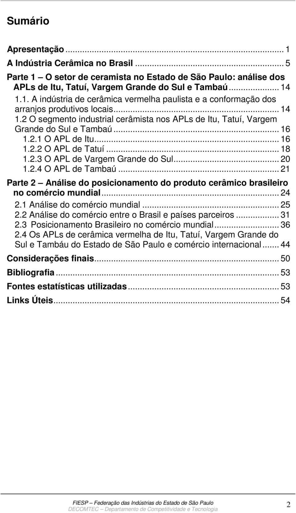 .. 21 Parte 2 Análise do posicionamento do produto cerâmico brasileiro no comércio mundial... 24 2.1 Análise do comércio mundial... 25 2.2 Análise do comércio entre o Brasil e países parceiros... 31 2.