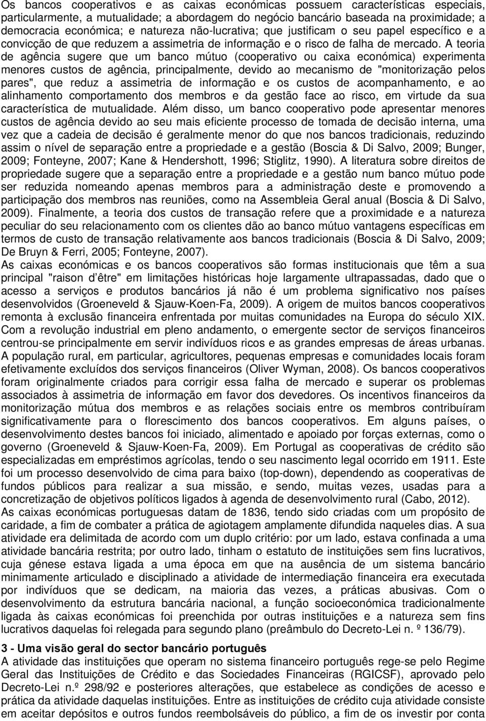 A teoria de agência sugere que um banco mútuo (cooperativo ou caixa económica) experimenta menores custos de agência, principalmente, devido ao mecanismo de "monitorização pelos pares", que reduz a