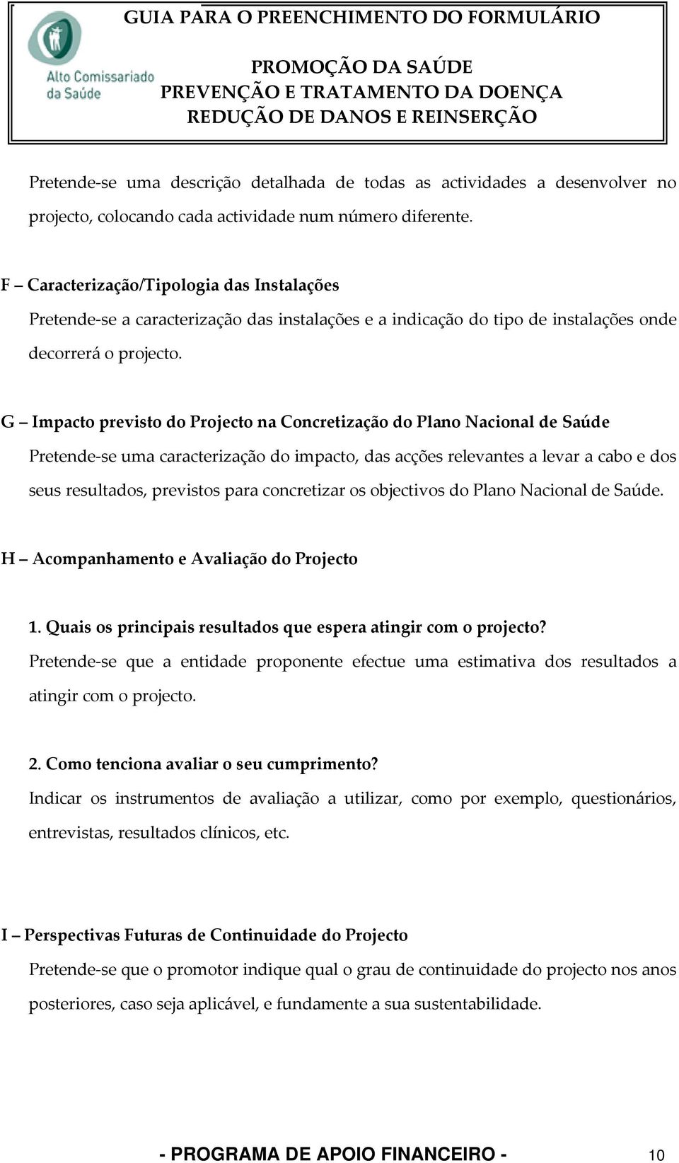 G Impacto previsto do Projecto na Concretização do Plano Nacional de Saúde Pretende se uma caracterização do impacto, das acções relevantes a levar a cabo e dos seus resultados, previstos para