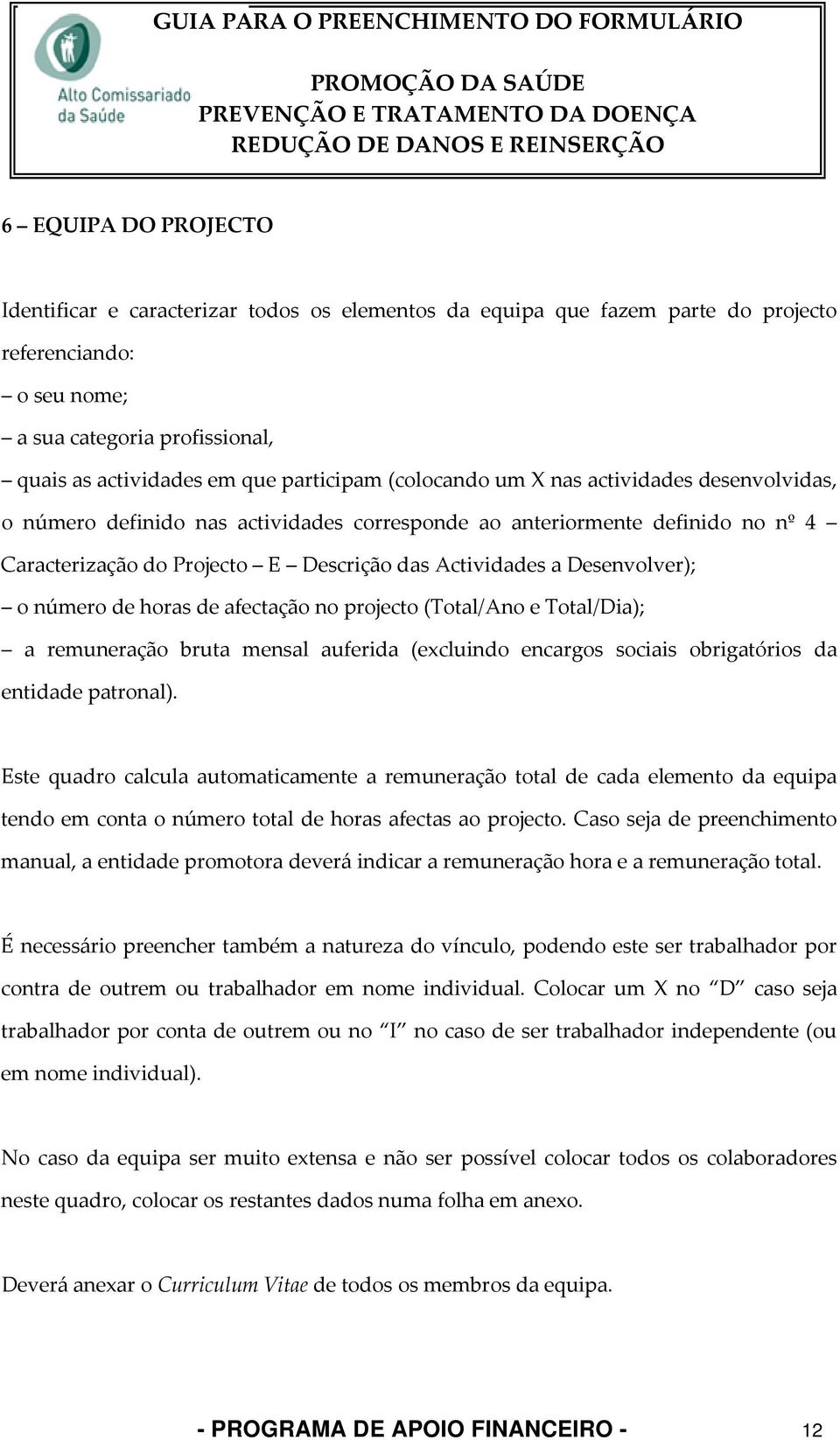 Desenvolver); o número de horas de afectação no projecto (Total/Ano e Total/Dia); a remuneração bruta mensal auferida (excluindo encargos sociais obrigatórios da entidade patronal).