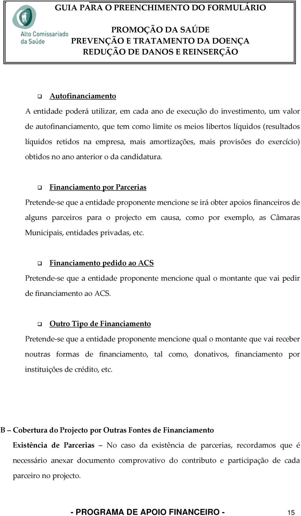 Financiamento por Parcerias Pretende se que a entidade proponente mencione se irá obter apoios financeiros de alguns parceiros para o projecto em causa, como por exemplo, as Câmaras Municipais,