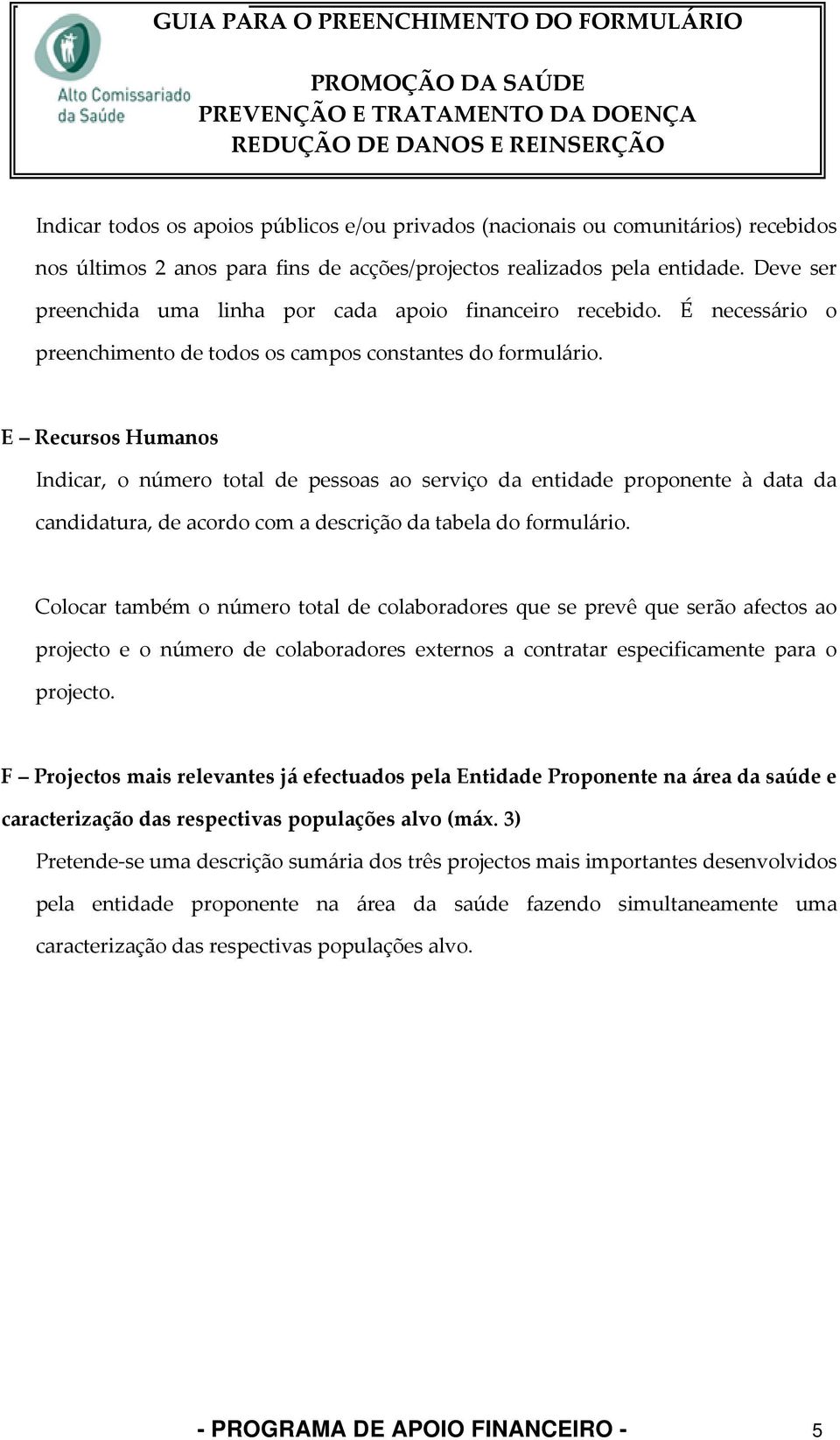 E Recursos Humanos Indicar, o número total de pessoas ao serviço da entidade proponente à data da candidatura, de acordo com a descrição da tabela do formulário.