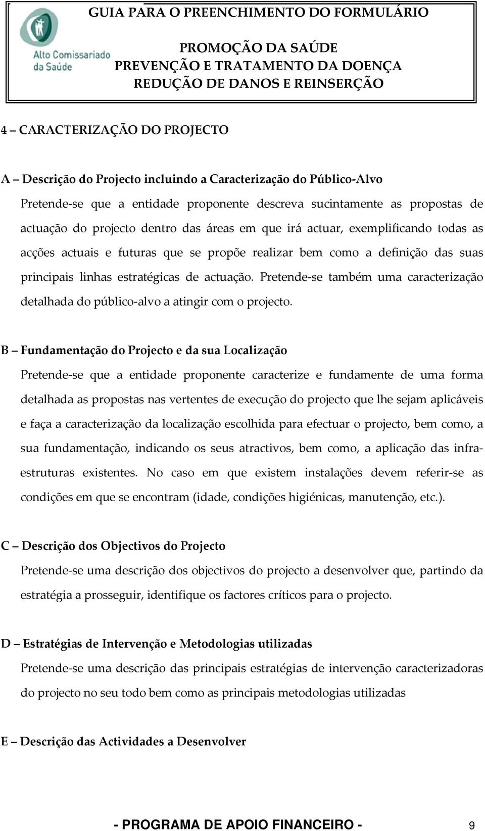 Pretende se também uma caracterização detalhada do público alvo a atingir com o projecto.