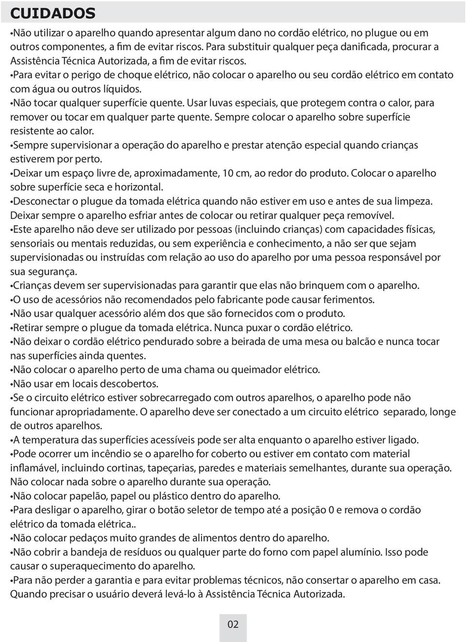 Para evitar o perigo de choque elétrico, não colocar o aparelho ou seu cordão elétrico em contato com água ou outros líquidos. Não tocar qualquer superfície quente.