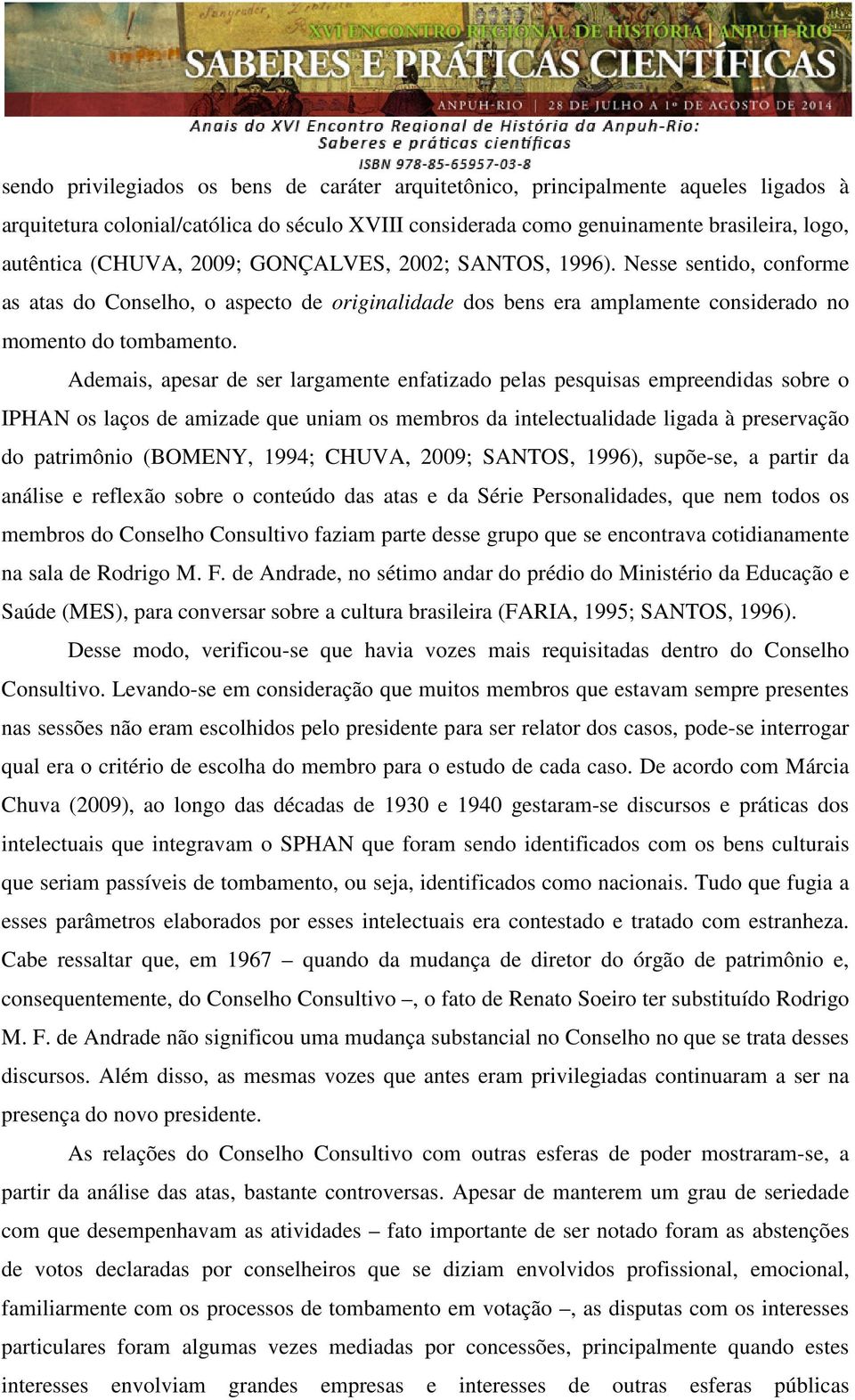 Ademais, apesar de ser largamente enfatizado pelas pesquisas empreendidas sobre o IPHAN os laços de amizade que uniam os membros da intelectualidade ligada à preservação do patrimônio (BOMENY, 1994;