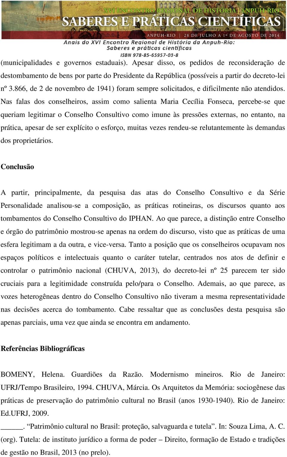 Nas falas dos conselheiros, assim como salienta Maria Cecília Fonseca, percebe-se que queriam legitimar o Conselho Consultivo como imune às pressões externas, no entanto, na prática, apesar de ser