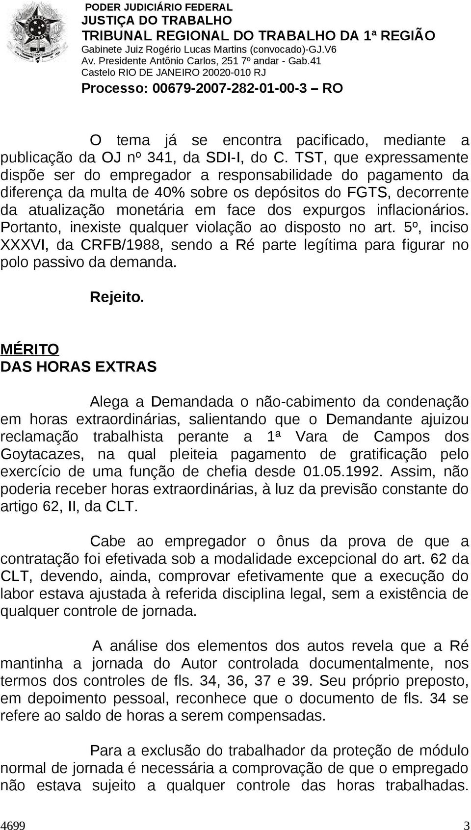 inflacionários. Portanto, inexiste qualquer violação ao disposto no art. 5º, inciso XXXVI, da CRFB/1988, sendo a Ré parte legítima para figurar no polo passivo da demanda. Rejeito.