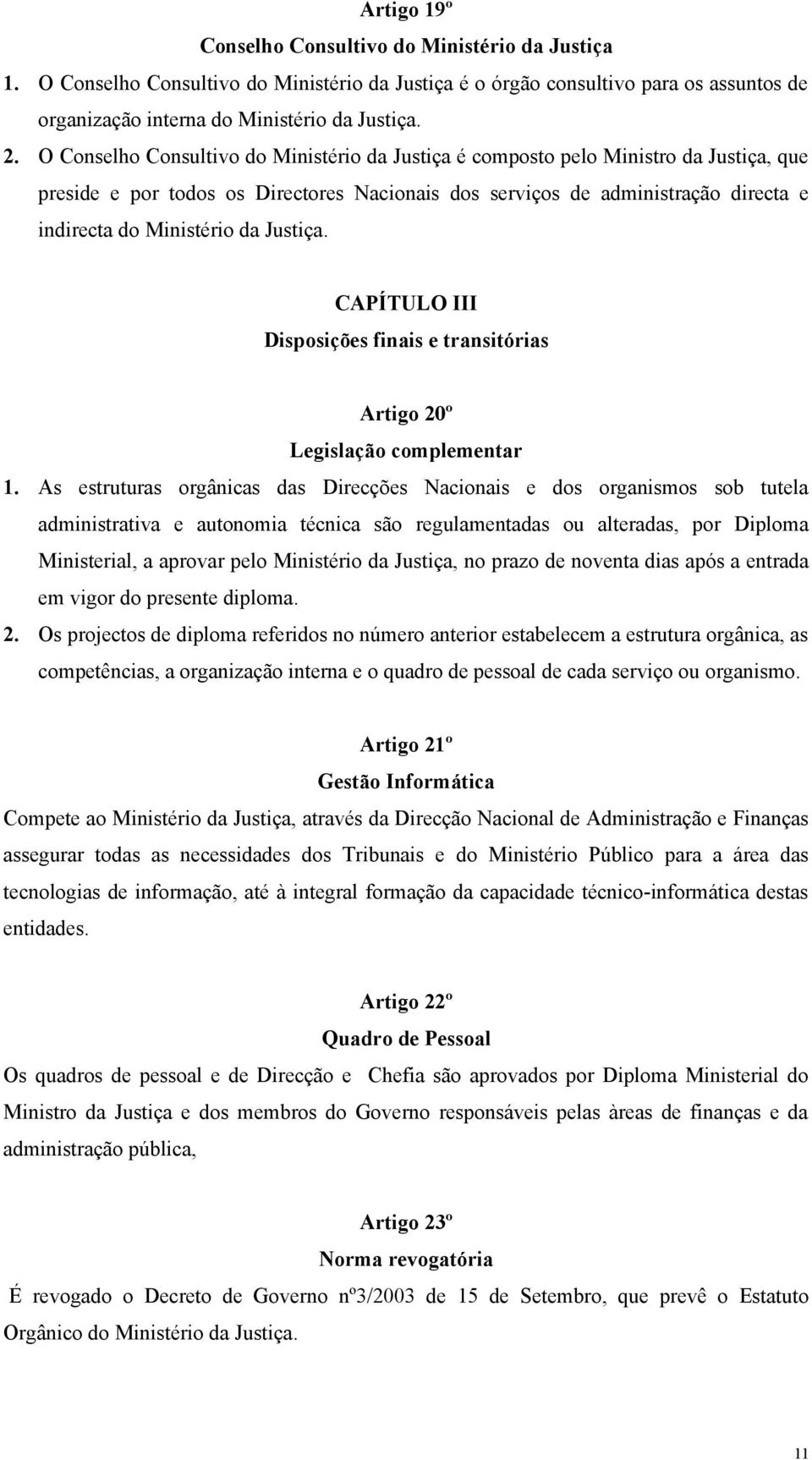 Justiça. CAPÍTULO III Disposições finais e transitórias Artigo 20º Legislação complementar 1.