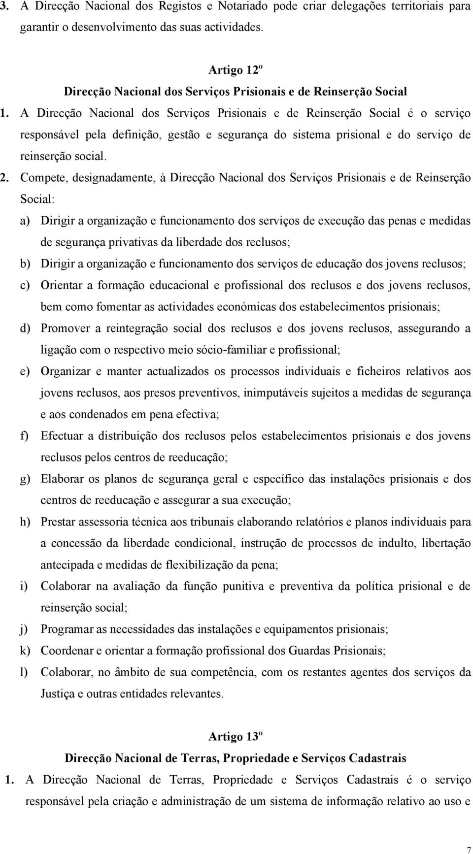 A Direcção Nacional dos Serviços Prisionais e de Reinserção Social é o serviço responsável pela definição, gestão e segurança do sistema prisional e do serviço de reinserção social. 2.