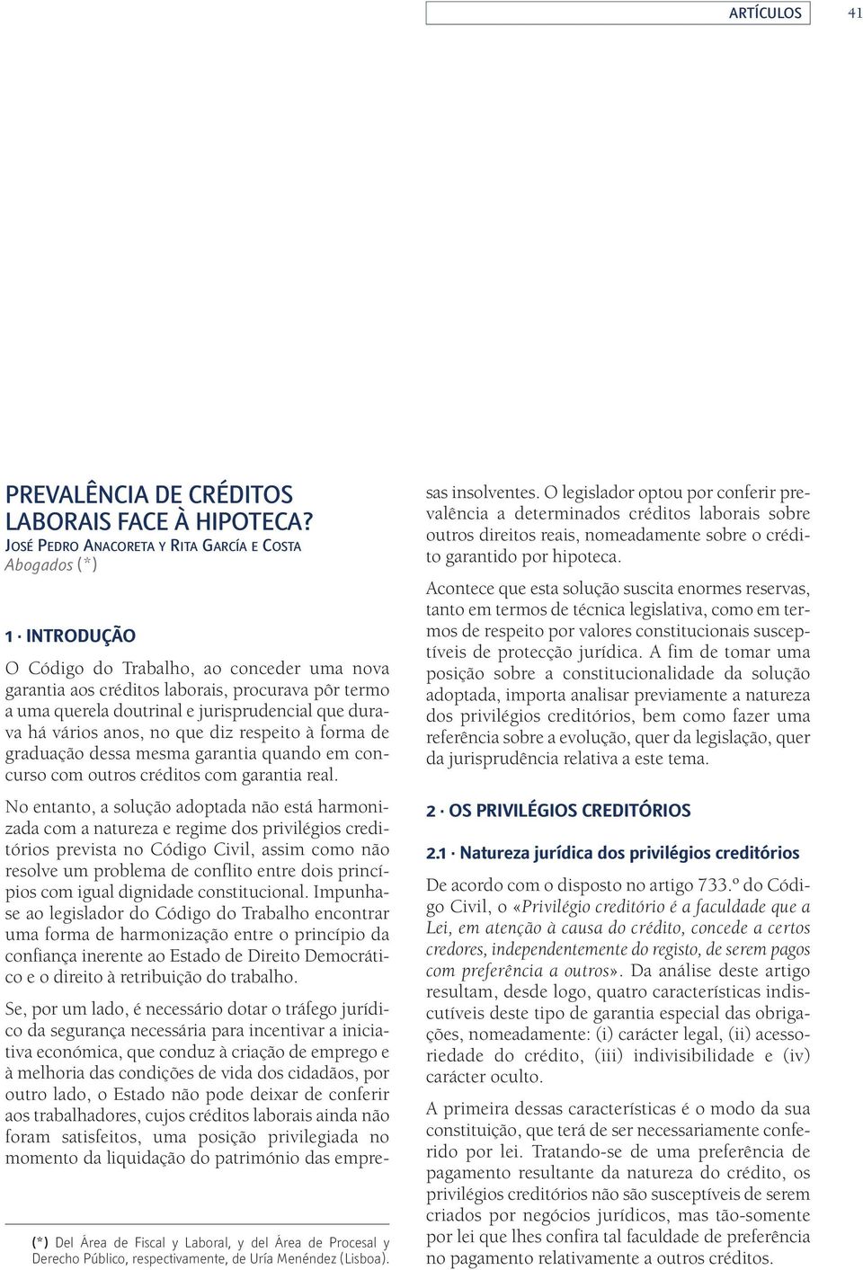 O Código do Trabalho, ao conceder uma nova garantia aos créditos laborais, procurava pôr termo a uma querela doutrinal e jurisprudencial que durava há vários anos, no que diz respeito à forma de