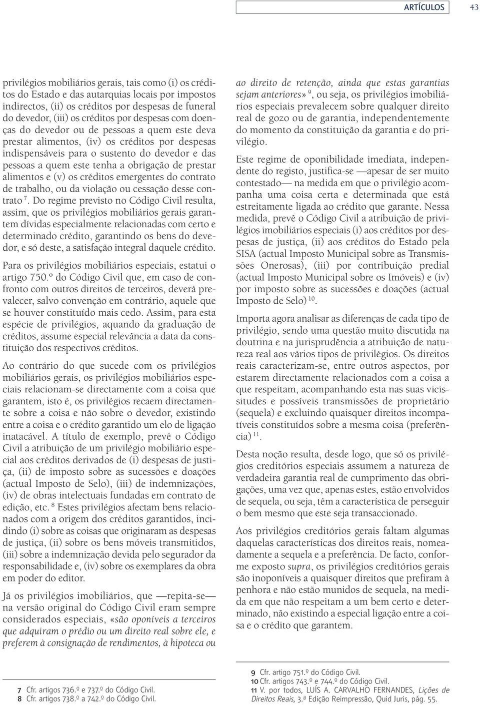 a obrigação de prestar alimentos e (v) os créditos emergentes do contrato de trabalho, ou da violação ou cessação desse contrato 7.