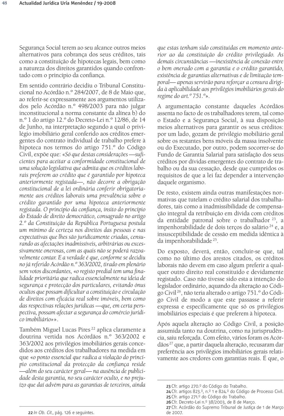 º 284/2007, de 8 de Maio que, ao referir-se expressamente aos argumentos utilizados pelo Acórdão n.º 498/2003 para não julgar inconstitucional a norma constante da alínea b) do n.º 1 do artigo 12.