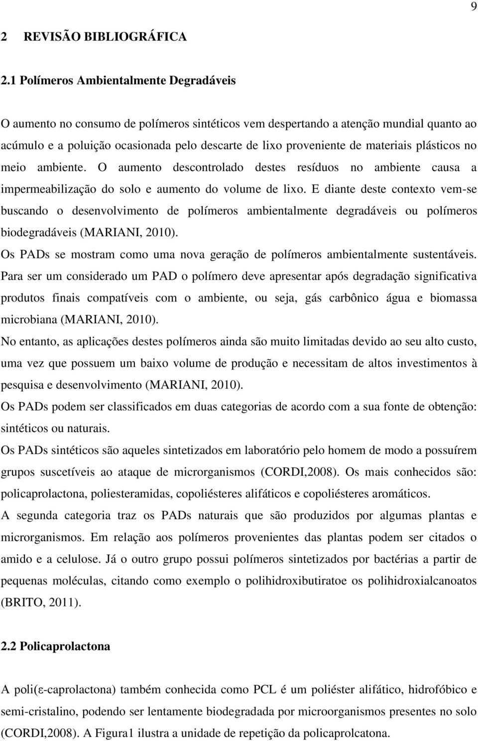 materiais plásticos no meio ambiente. O aumento descontrolado destes resíduos no ambiente causa a impermeabilização do solo e aumento do volume de lixo.