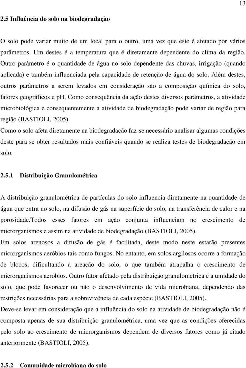 Outro parâmetro é o quantidade de água no solo dependente das chuvas, irrigação (quando aplicada) e também influenciada pela capacidade de retenção de água do solo.