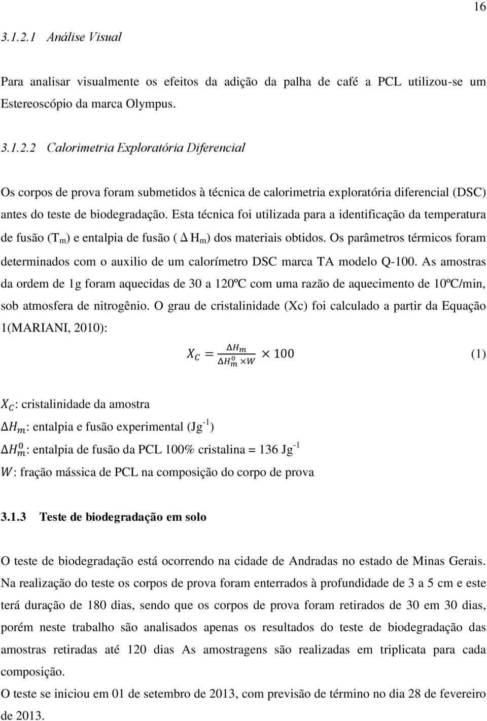 Os parâmetros térmicos foram determinados com o auxilio de um calorímetro DSC marca TA modelo Q-100.