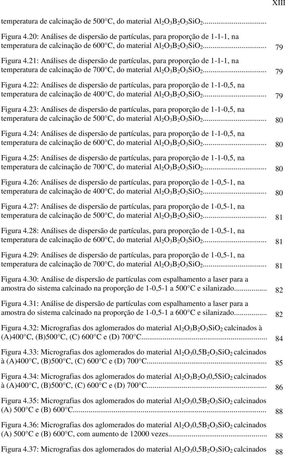 21: Análises de dispersão de partículas, para proporção de 1-1-1, na temperatura de calcinação de 700 C, do material Al 2 O 3 B 2 O 3 SiO 2... 79 Figura 4.