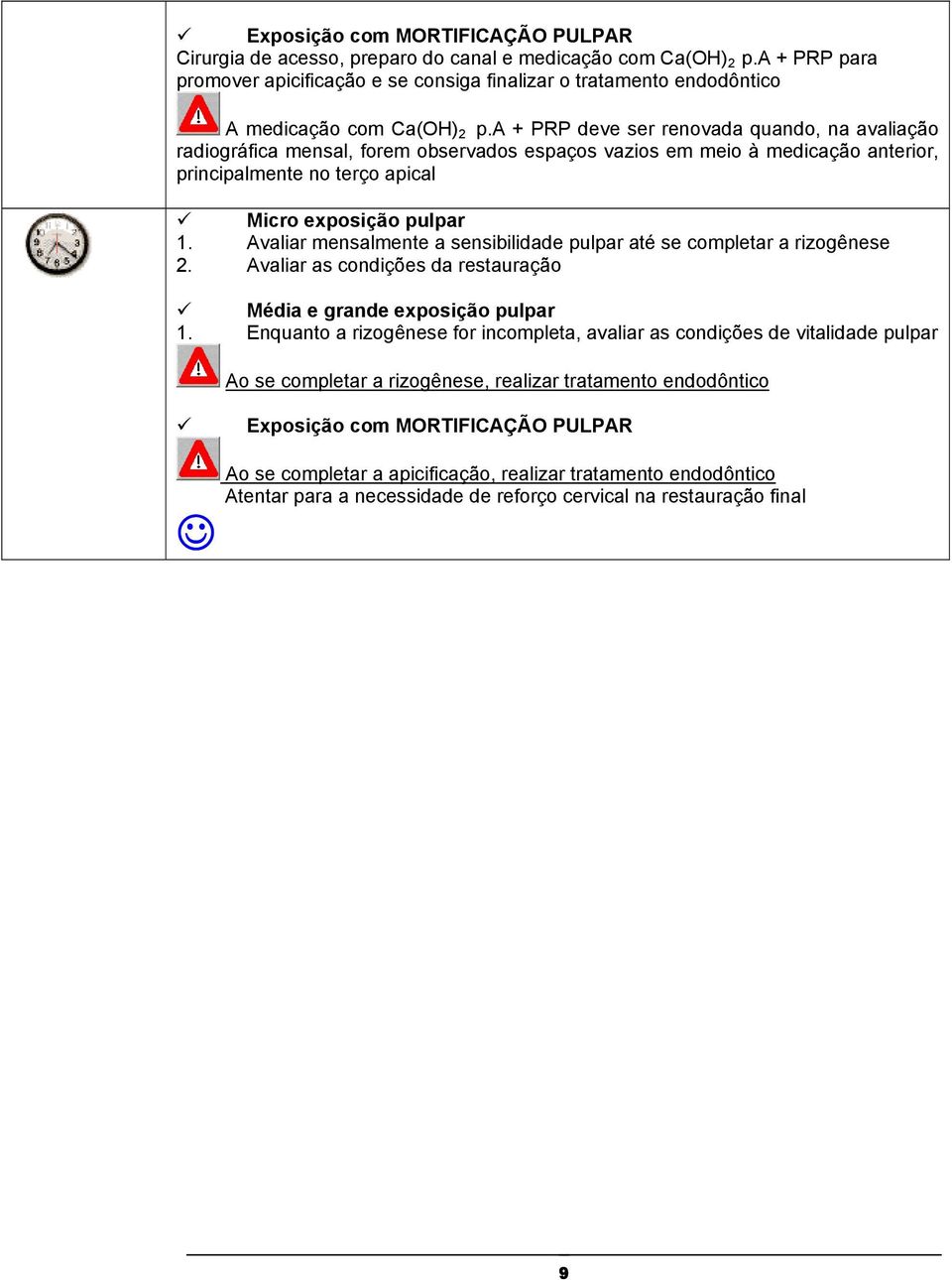 a + PRP deve ser renovada quando, na avaliação radiográfica mensal, forem observados espaços vazios em meio à medicação anterior, principalmente no terço apical Micro exposição pulpar 1.