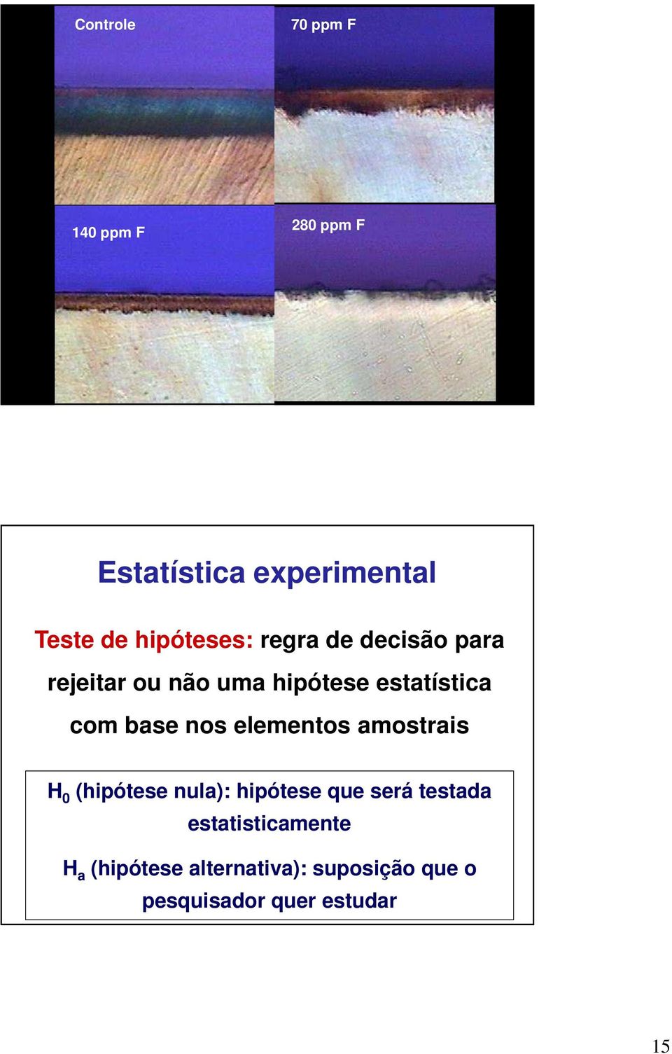 base nos elementos amostrais H 0 (hipótese nula): hipótese que será testada