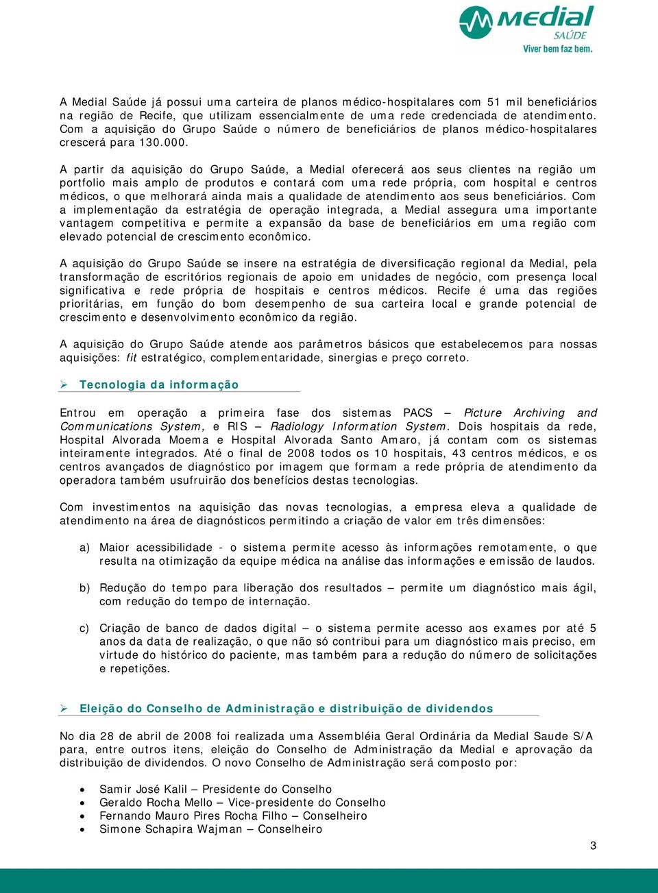 A partir da aquisição do Grupo Saúde, a Medial oferecerá aos seus clientes na região um portfolio mais amplo de produtos e contará com uma rede própria, com hospital e centros médicos, o que