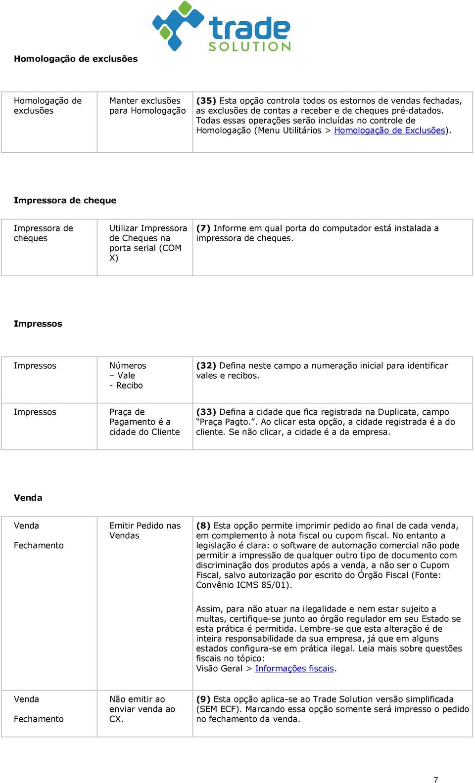 Impressora de cheque Impressora de cheques Utilizar Impressora de Cheques na porta serial (COM X) (7) Informe em qual porta do computador está instalada a impressora de cheques.