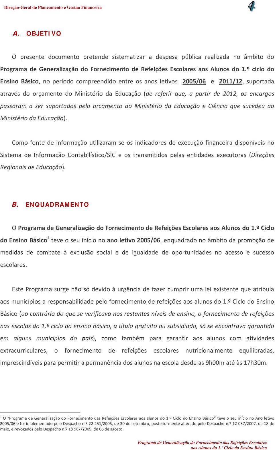 passaram a ser suportados pelo orçamento do Ministério da Educação e Ciência que sucedeu ao Ministério da Educação).