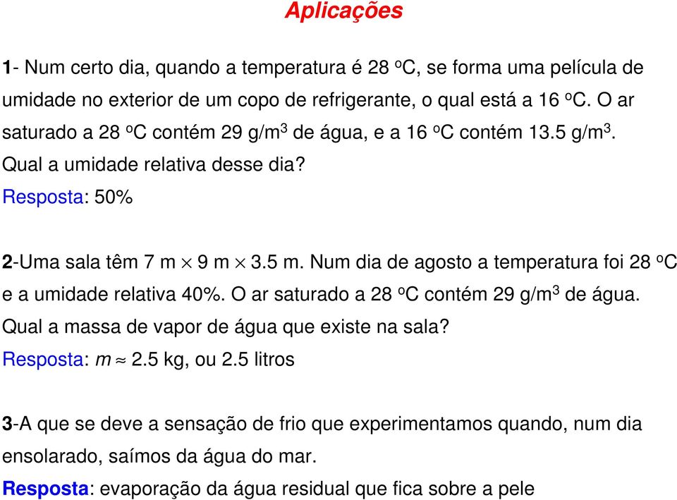 Num dia de agosto a temperatura foi 28 o C e a umidade relativa 40%. O ar saturado a 28 o C contém 29 g/m 3 de água. Qual a massa de vapor de água que existe na sala?