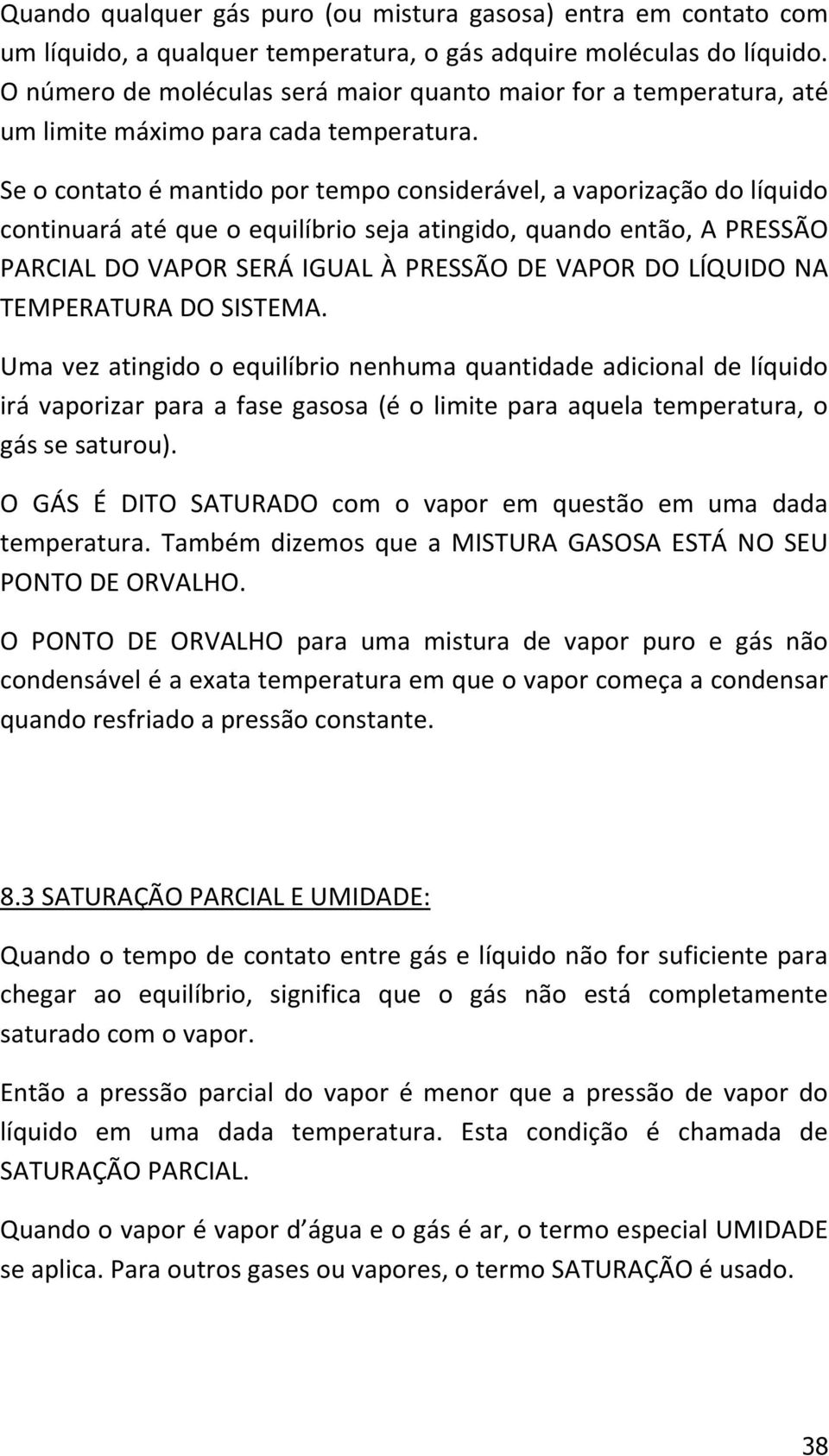 Se o contato é mantido por tempo considerável, a vaporização do líquido continuará até que o equilíbrio seja atingido, quando então, A PRESSÃO PARCIAL DO VAPOR SERÁ IGUAL À PRESSÃO DE VAPOR DO