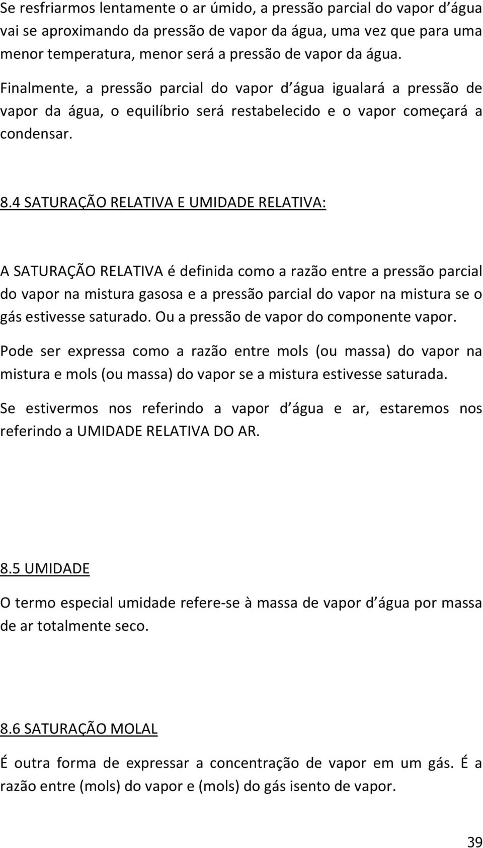 4 SATURAÇÃO RELATIVA E UMIDADE RELATIVA: A SATURAÇÃO RELATIVA é definida como a razão entre a pressão parcial do vapor na mistura gasosa e a pressão parcial do vapor na mistura se o gás estivesse