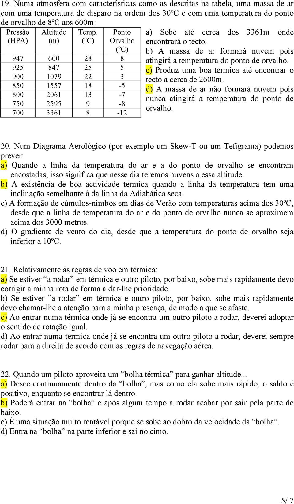 b) A massa de ar formará nuvem pois atingirá a temperatura do ponto de orvalho. c) Produz uma boa térmica até encontrar o tecto a cerca de 2600m.