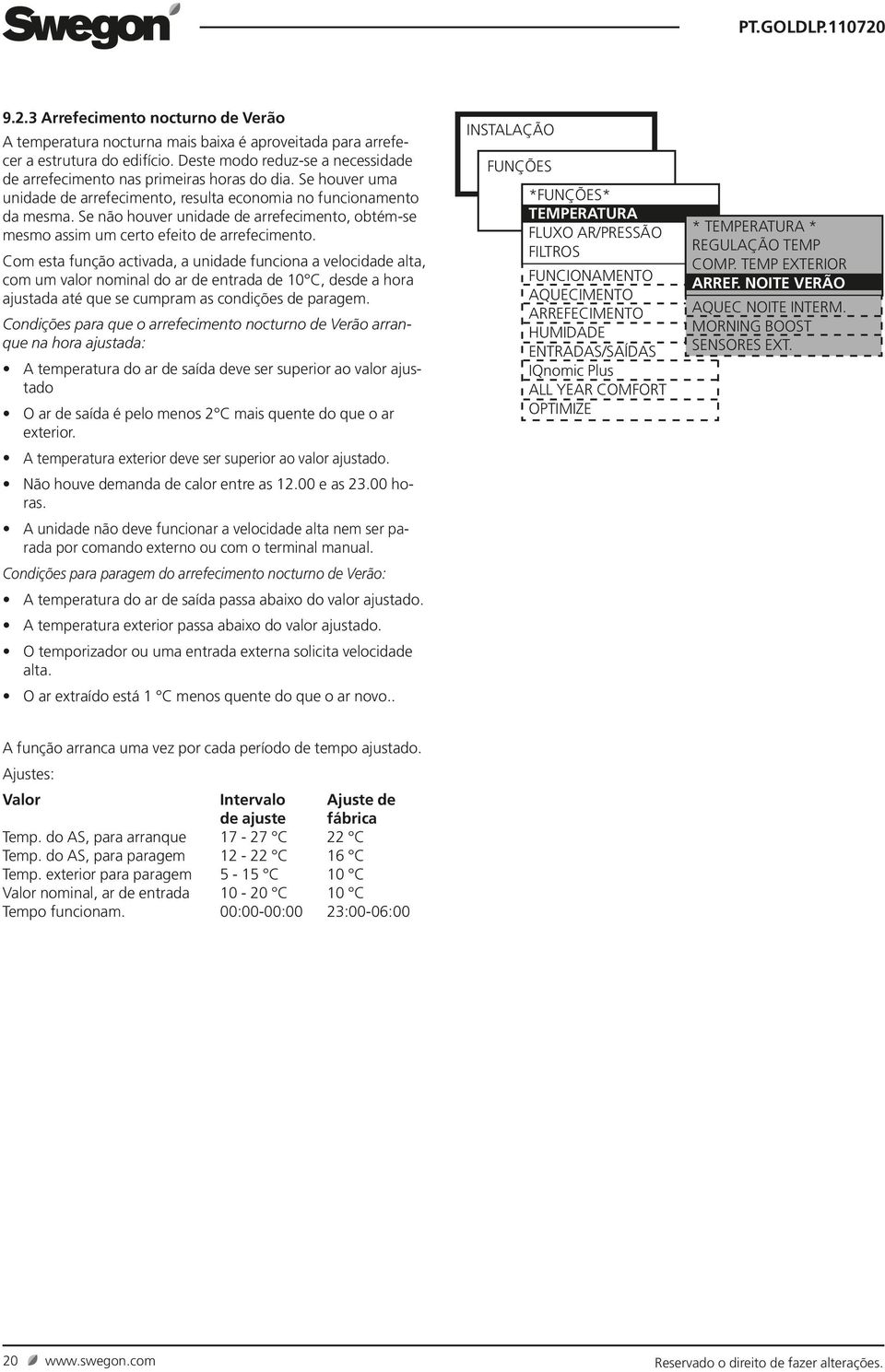 Se não houver unidade de arrefecimento, obtém-se mesmo assim um certo efeito de arrefecimento.