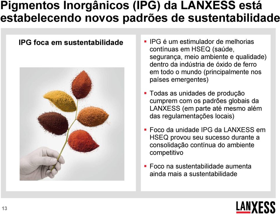 emergentes) Todas as unidades de produção cumprem com os padrões globais da LANXESS (em parte atémesmo além das regulamentações locais) Foco da unidade