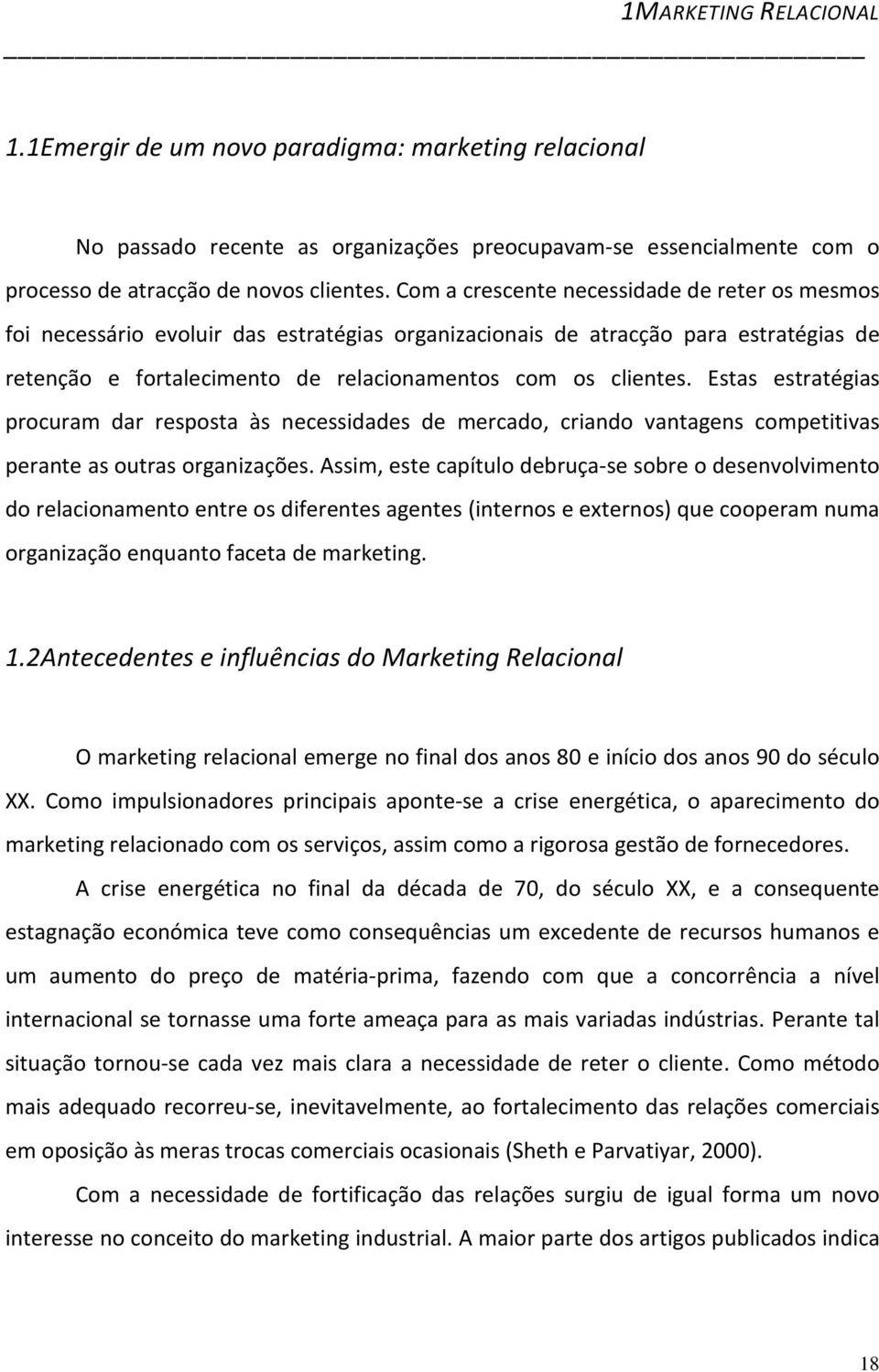 Estas estratégias procuram dar resposta às necessidades de mercado, criando vantagens competitivas perante as outras organizações.